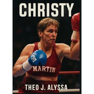 Alyssa, Theo J. CHRISTY: The Inspiring Journey of Christy Martin – A Biographical Sports Film on Resilience, Gender Equality, and Overcoming Adversity in Boxing Alyssa, Theo J. CHRISTY: The Inspiring Journey of Christy Martin – A Biographical Sports Film on Resilience, Gender Equality, and Overcoming Adversity in Boxing