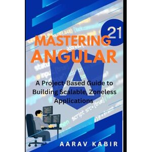 KABIR, AARAV Mastering Angular 21: A Project-Based Guide to Building Scalable, Zoneless Applications with Signal Forms, LinkedSignal, and the Resource API KABIR, AARAV Mastering Angular 21: A Project-Based Guide to Building Scalable, Zoneless Applications with Signal Forms, LinkedSignal, and the Resource API