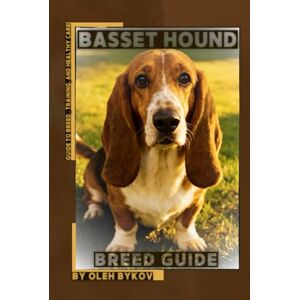 Bykov, Oleh Basset Hound: A Practical, Evidence-Based Guide to Breed Traits, Care, Training, and Healthy Ownership Bykov, Oleh Basset Hound: A Practical, Evidence-Based Guide to Breed Traits, Care, Training, and Healthy Ownership