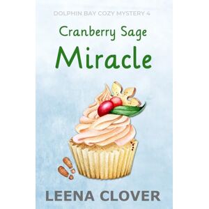 Clover, Leena Cranberry Sage Miracle: A Cozy Murder Mystery (Dolphin Bay Cozy Mystery Series) Clover, Leena Cranberry Sage Miracle: A Cozy Murder Mystery (Dolphin Bay Cozy Mystery Series)