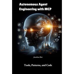 Skov, Jonathan Autonomous Agent Engineering with MCP: Tools, Patterns, and Code Skov, Jonathan Autonomous Agent Engineering with MCP: Tools, Patterns, and Code