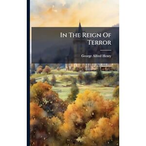 Henty, George Alfred In The Reign Of Terror Henty, George Alfred In The Reign Of Terror