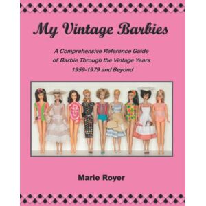 Royer My Vintage Barbies: A Comprehensive Reference Guide of Barbie Through the Vintage Years 1959-1979 and Beyond Royer My Vintage Barbies: A Comprehensive Reference Guide of Barbie Through the Vintage Years 1959-1979 and Beyond