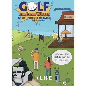Klein, Christopher GOLF unnützes Wissen für Tee, Tresen und das 19. Loch: 67 humorvolle Geschichten und erstaunliche Fakten, die nur Golfer glauben! Das perfekte ... Illustrationen) (SPORT unnützes Wissen) Klein, Christopher GOLF unnützes Wissen für Tee, Tresen und das 19. Loch: 67 humorvolle Geschichten und erstaunliche Fakten, die nur Golfer glauben! Das perfekte ... Illustrationen) (SPORT unnützes Wissen)