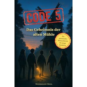 Heigl, Maximilian Code 5 Das Geheimnis der alten Mühle: Ein spannender Mitmachkrimi für junge Detektive Heigl, Maximilian Code 5 Das Geheimnis der alten Mühle: Ein spannender Mitmachkrimi für junge Detektive