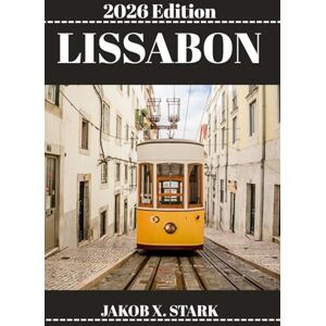 STARK, JAKOB X. LISSABON REISEFÜHRER: Ihr Leitfaden für Schritt zum Leben, Genießen und Erkunden wie ein Einheimischer STARK, JAKOB X. LISSABON REISEFÜHRER: Ihr Leitfaden für Schritt zum Leben, Genießen und Erkunden wie ein Einheimischer
