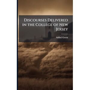 Green, Ashbel 1762-1848 Discourses Delivered in the College of New Jersey Green, Ashbel 1762-1848 Discourses Delivered in the College of New Jersey
