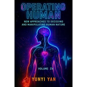 yan, yunyi Operating Human: New Approaches to Decoding and Manipulating Human Nature(Volume IV): Exploring the Technologies Behind BCI, Physiological Signals, and Behavioral Analysis yan, yunyi Operating Human: New Approaches to Decoding and Manipulating Human Nature(Volume IV): Exploring the Technologies Behind BCI, Physiological Signals, and Behavioral Analysis