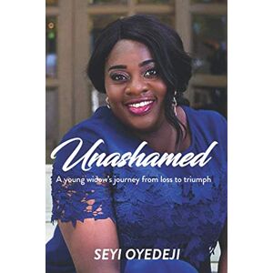 Oyedeji, Oluseyi Unashamed: A young widow’s journey from loss to triumph. Oyedeji, Oluseyi Unashamed: A young widow’s journey from loss to triumph.