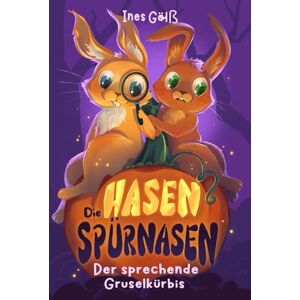 Gölß, Ines Die Hasen-Spürnasen: Der sprechende Gruselkürbis Eine spannende Tier-Detektivgeschichte für Mädchen und Jungen ab 6 Jahre zum Vorlesen oder Selberlesen Gölß, Ines Die Hasen-Spürnasen: Der sprechende Gruselkürbis Eine spannende Tier-Detektivgeschichte für Mädchen und Jungen ab 6 Jahre zum Vorlesen oder Selberlesen
