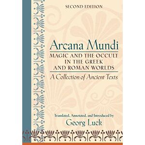 Luck, Georg Arcana Mundi: Magic and the Occult in the Greek and Roman Worlds: A Collection of Ancient Texts Luck, Georg Arcana Mundi: Magic and the Occult in the Greek and Roman Worlds: A Collection of Ancient Texts