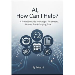 Strijker, Aebe AI, How Can I Help?: A Simple AI Guide to Help You Write, Save Money, and Stay Safe Strijker, Aebe AI, How Can I Help?: A Simple AI Guide to Help You Write, Save Money, and Stay Safe