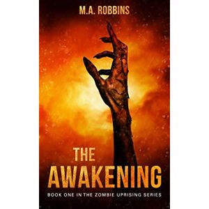 Robbins, M.A. The Awakening: Book One in the Zombie Uprising Series: Volume 1 Robbins, M.A. The Awakening: Book One in the Zombie Uprising Series: Volume 1