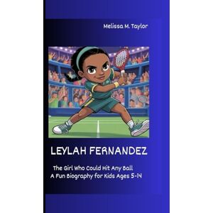 Taylor LEYLAH FERNANDEZ: The Girl Who Could Hit Any Ball A Fun Biography for Kids Ages 5-14 Taylor LEYLAH FERNANDEZ: The Girl Who Could Hit Any Ball A Fun Biography for Kids Ages 5-14