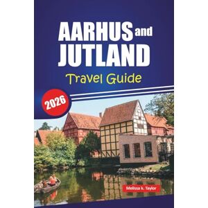 Taylor AARHUS AND JUTLAND TRAVEL GUIDE 2026: Explore Denmark's Hidden Gems, Top Attractions, Local Food, Culture and Scenic Road Trips for a Nordic Adventures Taylor AARHUS AND JUTLAND TRAVEL GUIDE 2026: Explore Denmark's Hidden Gems, Top Attractions, Local Food, Culture and Scenic Road Trips for a Nordic Adventures