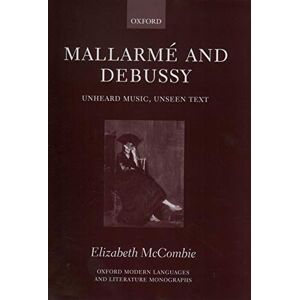 McCombie, Elizabeth Mallarmé and Debussy: Unheard Music, Unseen Text (Oxford Modern Language and Literature Monographs) McCombie, Elizabeth Mallarmé and Debussy: Unheard Music, Unseen Text (Oxford Modern Language and Literature Monographs)