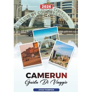 THOMPSON, ETHAN GUIDA DI VIAGGIO CAMERUN 2026: Yaoundé, Monte Camerun, Parco Nazionale di Waza, Spiagge, Foreste pluviali, Cultura e Avventura Safari THOMPSON, ETHAN GUIDA DI VIAGGIO CAMERUN 2026: Yaoundé, Monte Camerun, Parco Nazionale di Waza, Spiagge, Foreste pluviali, Cultura e Avventura Safari