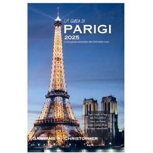 Christopher, Sanyang A. LA GUIDA DI PARIGI 2025: La tua guida essenziale alla Città della Luce: Scopri il meglio di Parigi, dalla Torre Eiffel al Louvre, con itinerari, mappe e consigli utili per un viaggio indimenticabile. Christopher, Sanyang A. LA GUIDA DI PARIGI 2025: La tua guida essenziale alla Città della Luce: Scopri il meglio di Parigi, dalla Torre Eiffel al Louvre, con itinerari, mappe e consigli utili per un viaggio indimenticabile.