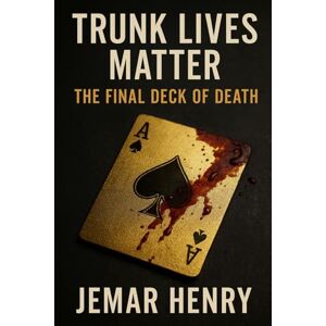 Henry, Jemar Trunk Lives Matter: The Final Deck of Death Henry, Jemar Trunk Lives Matter: The Final Deck of Death
