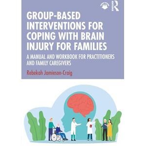 Jamieson-Craig, Rebekah Group-Based Interventions for Coping with Brain Injury for Families: A Manual and Workbook for Practitioners and Family Caregivers Jamieson-Craig, Rebekah Group-Based Interventions for Coping with Brain Injury for Families: A Manual and Workbook for Practitioners and Family Caregivers