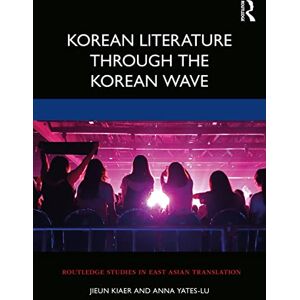 Kiaer, Jieun Korean Literature Through the Korean Wave (Routledge Studies in East Asian Translation) Kiaer, Jieun Korean Literature Through the Korean Wave (Routledge Studies in East Asian Translation)