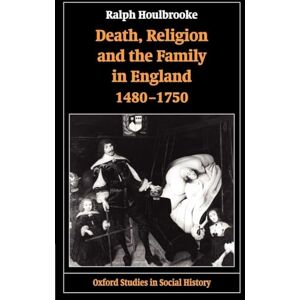 Houlbrooke, Ralph Death, Religion, and the Family in England, 1480-1750 (Oxford Studies in Social History) Houlbrooke, Ralph Death, Religion, and the Family in England, 1480-1750 (Oxford Studies in Social History)