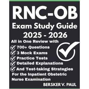 Paul, Bersker V. RNC-OB exam Study Guide: All in One review with 700+ Questions, 3 mock exams, Practice tests, Detailed explanations and test-taking strategies for the Inpatient Obstetric Nurse Examination Paul, Bersker V. RNC-OB exam Study Guide: All in One review with 700+ Questions, 3 mock exams, Practice tests, Detailed explanations and test-taking strategies for the Inpatient Obstetric Nurse Examination