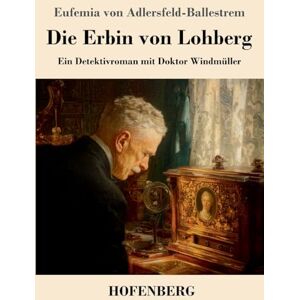 Adlersfeld-Ballestrem, Eufemia von Die Erbin von Lohberg: Ein Detektivroman mit Doktor Windmüller Adlersfeld-Ballestrem, Eufemia von Die Erbin von Lohberg: Ein Detektivroman mit Doktor Windmüller