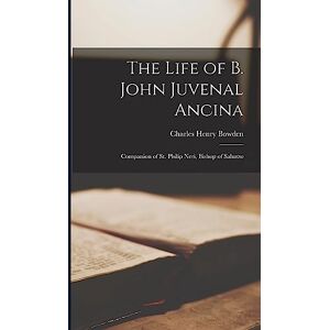 Bowden, Charles Henry The Life of B. John Juvenal Ancina: Companion of St. Philip Neri, Bishop of Saluzzo Bowden, Charles Henry The Life of B. John Juvenal Ancina: Companion of St. Philip Neri, Bishop of Saluzzo