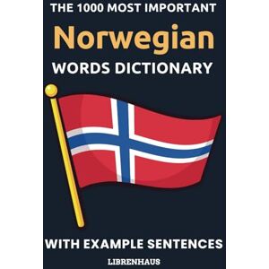 Librenhaus The 1000 Most Important Norwegian Words Dictionary: Learn New Vocabulary With Example Sentences Organized by Topics For Beginners (A1/A2) Librenhaus The 1000 Most Important Norwegian Words Dictionary: Learn New Vocabulary With Example Sentences Organized by Topics For Beginners (A1/A2)