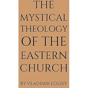 Lossky, Vladimir The Mystical Theology of the Eastern Church Lossky, Vladimir The Mystical Theology of the Eastern Church