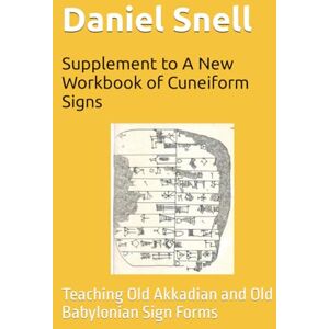 Snell, Daniel Clair Supplement to A New Workbook of Cuneiform Signs: Teaching Old Akkadian and Old Babylonian Sign Forms Snell, Daniel Clair Supplement to A New Workbook of Cuneiform Signs: Teaching Old Akkadian and Old Babylonian Sign Forms