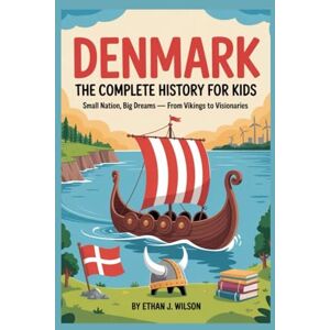 Wilson DENMARK: The Complete History for Kids: Small Nation, Big Dreams – From Vikings to Visionaries (Collections of books on the histories of different countries) Wilson DENMARK: The Complete History for Kids: Small Nation, Big Dreams – From Vikings to Visionaries (Collections of books on the histories of different countries)
