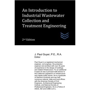 Guyer, J. Paul An Introduction to Industrial Wastewater Collection and Treatment Engineering (Wastewater treatment engineering) Guyer, J. Paul An Introduction to Industrial Wastewater Collection and Treatment Engineering (Wastewater treatment engineering)