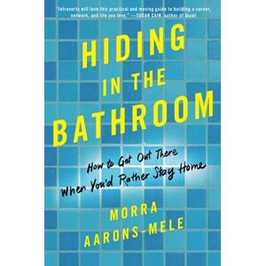 Aarons-Mele, Morra HIDING BATHROOM: How to Get Out There When You'd Rather Stay Home Aarons-Mele, Morra HIDING BATHROOM: How to Get Out There When You'd Rather Stay Home