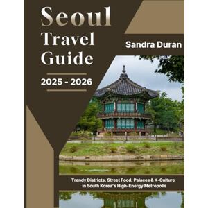 Duran, Sandra SEOUL TRAVEL GUIDE 2025-2026( FULL-COLOR): Trendy Districts, Street Food, Palaces & K-Culture in South Korea’s High-Energy Metropolis Duran, Sandra SEOUL TRAVEL GUIDE 2025-2026( FULL-COLOR): Trendy Districts, Street Food, Palaces & K-Culture in South Korea’s High-Energy Metropolis