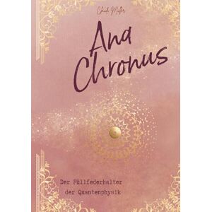 Müller, Claudi Ana Chronus: Der Füllfederhalter der Quantenphysik, ein bewusstseinserweiternder Zeitreiseroman mit transformierendem Subliminal-Wortcode Müller, Claudi Ana Chronus: Der Füllfederhalter der Quantenphysik, ein bewusstseinserweiternder Zeitreiseroman mit transformierendem Subliminal-Wortcode