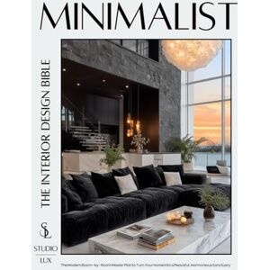 Lux, Studio Minimalist — The Interior Design Bible: The Modern Room-by-Room Master Plan to Turn Your Home into a Peaceful, Harmonious Sanctuary Lux, Studio Minimalist — The Interior Design Bible: The Modern Room-by-Room Master Plan to Turn Your Home into a Peaceful, Harmonious Sanctuary