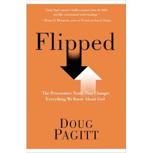 Pagitt, Doug Flipped: The Provocative Truth That Changes Everything We Know About God Pagitt, Doug Flipped: The Provocative Truth That Changes Everything We Know About God