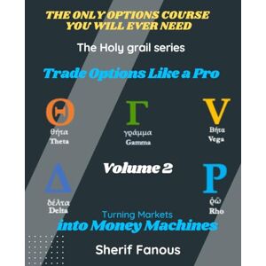 Fanous, Sherif Your Ultimate Guide to Options Trading Volume 2: THE ONLY OPTIONS COURSE YOU WILL EVER NEED (The Holy Grail Series) Fanous, Sherif Your Ultimate Guide to Options Trading Volume 2: THE ONLY OPTIONS COURSE YOU WILL EVER NEED (The Holy Grail Series)