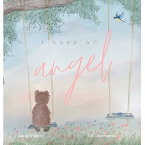 Feldman, Laura I have an Angel: When You Lose A Loved One But Gain An Angel Feldman, Laura I have an Angel: When You Lose A Loved One But Gain An Angel