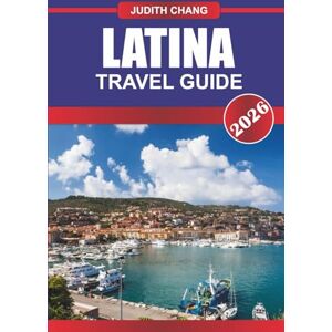 CHANG, JUDITH LATINA TRAVEL GUIDE 2026: Explore Archaeological Sites, Coastal Towns, and Regional Cuisine in Central Italy CHANG, JUDITH LATINA TRAVEL GUIDE 2026: Explore Archaeological Sites, Coastal Towns, and Regional Cuisine in Central Italy