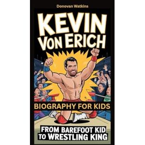 Watkins, Donovan KEVIN VON ERICH: From Barefoot Kid to Wrestling King- Biography for kids Watkins, Donovan KEVIN VON ERICH: From Barefoot Kid to Wrestling King- Biography for kids