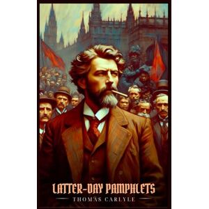 Carlyle, Thomas LATTER-DAY PAMPHLETS: Illustrated Edition Carlyle, Thomas LATTER-DAY PAMPHLETS: Illustrated Edition