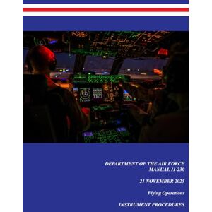 United DAFMAN 11-230, Instrument Procedures: Department of the Air Force Manual 21 Nov 25 Flying Operations Series (Department of the Air Force publications) United DAFMAN 11-230, Instrument Procedures: Department of the Air Force Manual 21 Nov 25 Flying Operations Series (Department of the Air Force publications)