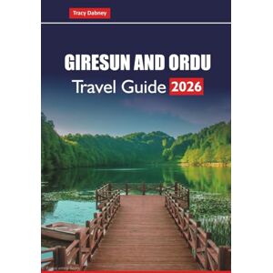 Dabney, Tracy GIRESUN AND ORDU TRAVEL GUIDE 2026: Explore Top Attractions, Beaches, Local Cuisine, and Cultural Experiences in Northern Turkey Dabney, Tracy GIRESUN AND ORDU TRAVEL GUIDE 2026: Explore Top Attractions, Beaches, Local Cuisine, and Cultural Experiences in Northern Turkey