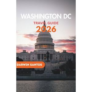 Santos, Darwin WASHINGTON DC Travel Guide 2026: A Vivid Excursion Through Washington D.C Historic Landmarks, and Essential Travel Wisdom for an Enriching Experience Santos, Darwin WASHINGTON DC Travel Guide 2026: A Vivid Excursion Through Washington D.C Historic Landmarks, and Essential Travel Wisdom for an Enriching Experience