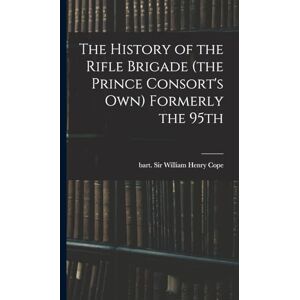 Cope, William Henry The History of the Rifle Brigade (the Prince Consort's Own) Formerly the 95th Cope, William Henry The History of the Rifle Brigade (the Prince Consort's Own) Formerly the 95th