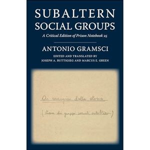 Antonio Gramsci Subaltern Social Groups: A Critical Edition of Prison Notebook 25 (European Perspectives: A Series in Social Thought and Cultural Criticism) Antonio Gramsci Subaltern Social Groups: A Critical Edition of Prison Notebook 25 (European Perspectives: A Series in Social Thought and Cultural Criticism)