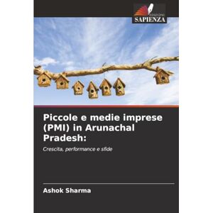 Sharma, Ashok Piccole e medie imprese (PMI) in Arunachal Pradesh:: Crescita, performance e sfide Sharma, Ashok Piccole e medie imprese (PMI) in Arunachal Pradesh:: Crescita, performance e sfide